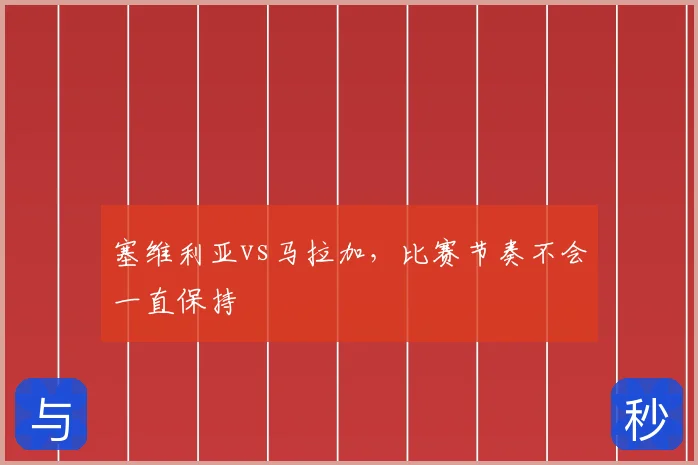 塞维利亚vs马拉加,比赛节奏不会一直保持